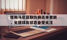 1xBit体育活动-塔斯马尼亚联伤病名单更新，关键球员状态备受关注的简单介绍
